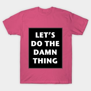 Let's Do The Damn Thing T-Shirt